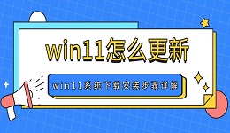 win11怎么更新 win11系统下载安装步骤详解