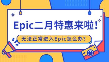 Epic二月特惠来啦！无法正常进入Epic怎么办？.jpg