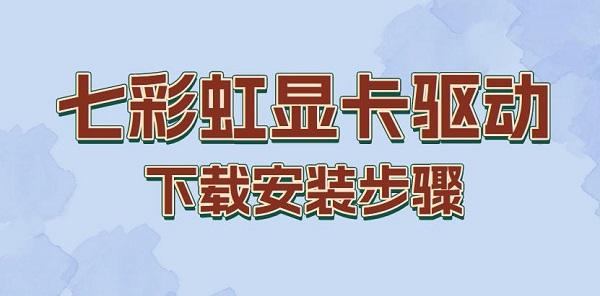 七彩虹显卡驱动下载安装步骤介绍