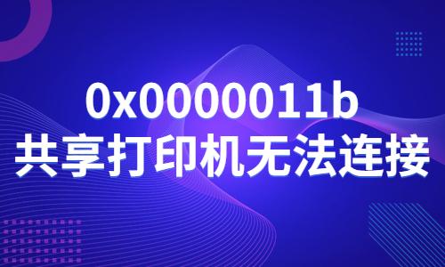 0x0000011b共享打印机无法连接