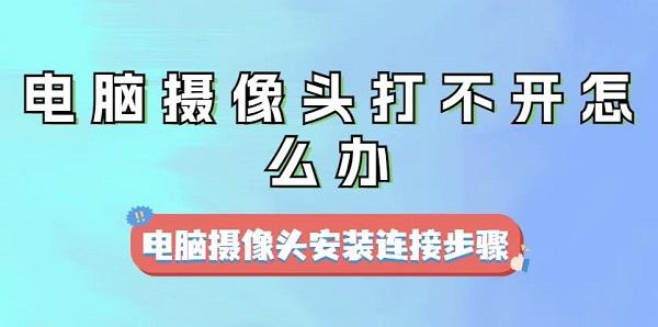 电脑摄像头打不开怎么办 电脑摄像头安装连接步骤