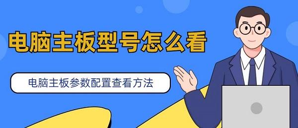 电脑主板型号怎么看 电脑主板型号参数查看方法介绍