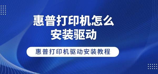 惠普打印机怎么安装驱动 惠普打印机驱动安装教程