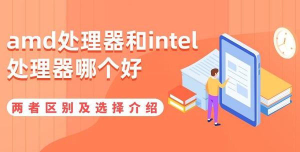 amd处理器和intel处理器哪个好 两者区别及选择介绍