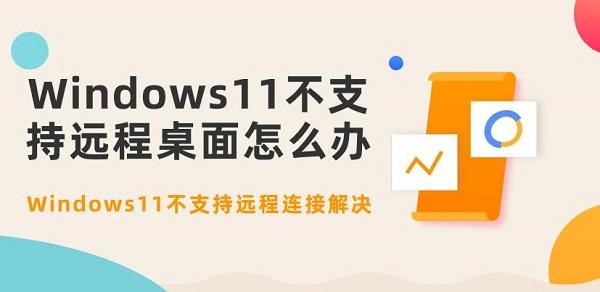 Windows11不支持远程桌面怎么办 Windows11不支持远程连接解决