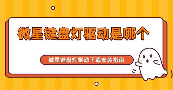 微星键盘灯驱动是哪个 微星键盘灯驱动下载安装指南