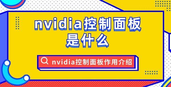 nvidia控制面板是什么 nvidia控制面板作用介绍