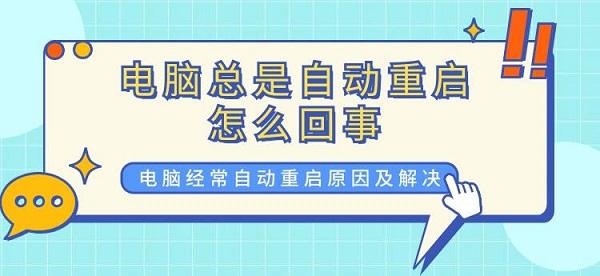 电脑总是自动重启怎么回事 电脑自动重启原因及解决