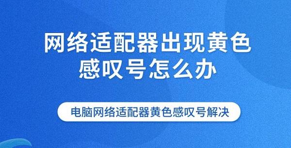 网络适配器出现黄色感叹号怎么办 电脑网络适配器黄色感叹号解决