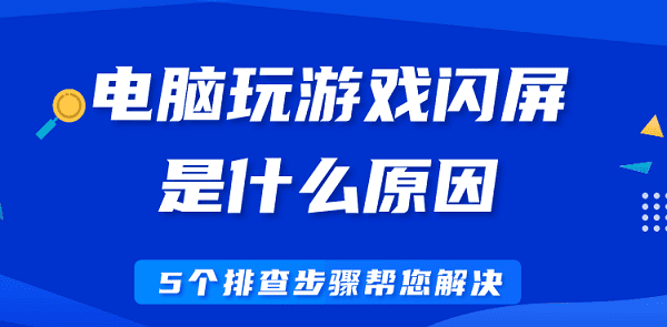 电脑玩游戏闪屏是什么原因 5个排查步骤帮您解决