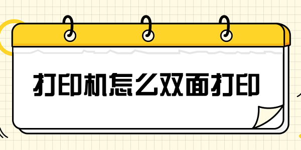 打印机怎么双面打印 设置双面打印的详细步骤