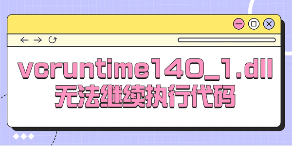 vcruntime140_1.dll无法继续执行代码 分享5种解决方法