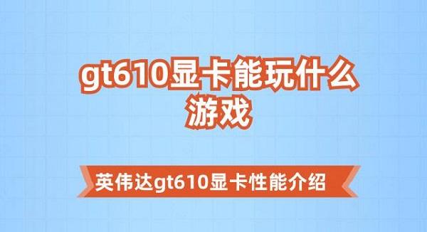 gt610显卡能玩什么游戏 英伟达gt610显卡性能介绍