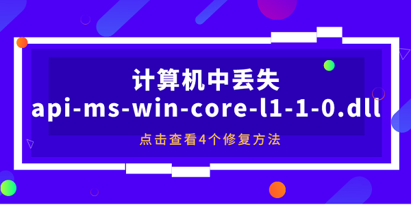 计算机中丢失api-ms-win-core-l1-1-0.dll怎么解决？4个修复方法