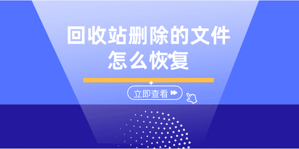 回收站删除的文件怎么恢复 5个方法帮你恢复