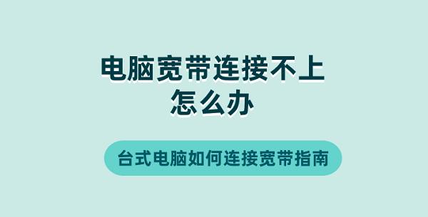 电脑宽带连接不上怎么办 台式电脑如何连接宽带指南