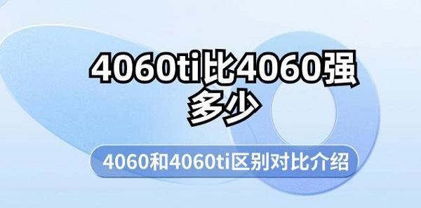 4060ti比4060强多少 4060和4060ti区别对比介绍