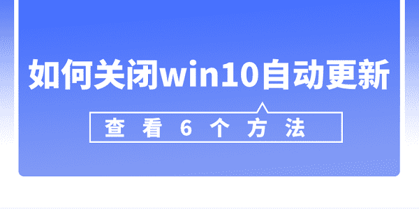 如何关闭win10自动更新 win10关闭自动更新的6个方法