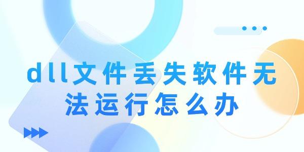 dll文件丢失软件无法运行怎么办