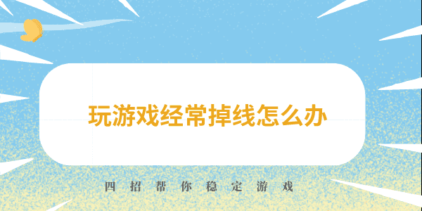 玩游戏经常掉线怎么办 四招帮你稳定游戏