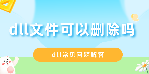 dll文件可以删除吗 dll常见问题解答