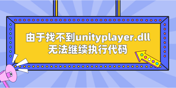由于找不到unityplayer.dll无法继续执行代码 查看原因分析及解决方案