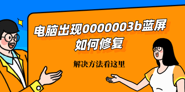 电脑出现0000003b蓝屏如何修复 解决方法看这里
