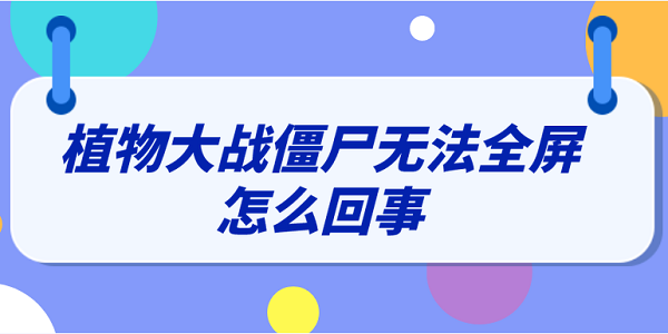 植物大战僵尸无法全屏怎么回事 分享3种解决方法