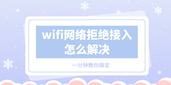 wifi网络拒绝接入怎么解决 一分钟教你搞定