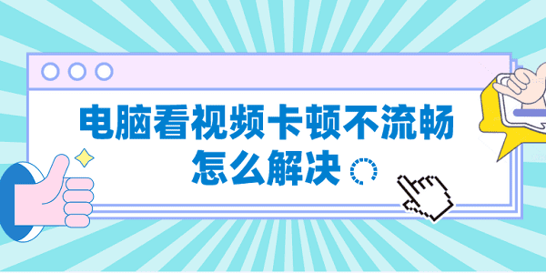 电脑看视频卡顿不流畅怎么解决 视频卡顿这样做