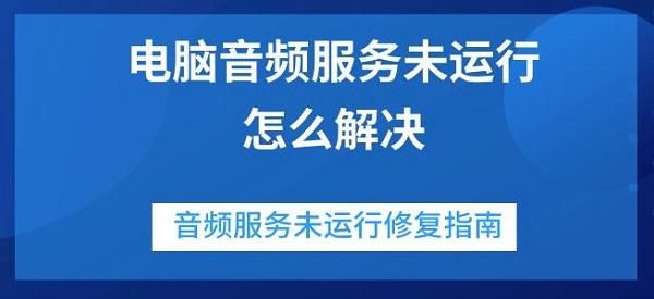 电脑音频服务未运行怎么解决 音频服务未运行修复指南