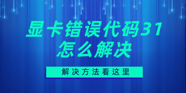 显卡错误代码31怎么解决 显卡异常代码31解决方法