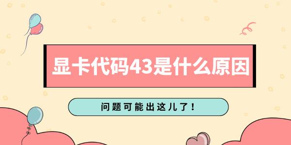 显卡代码43是什么原因 问题可能出这儿了！