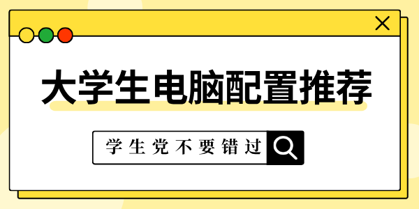 大学生电脑一般什么配置比较好 大学生电脑配置推荐