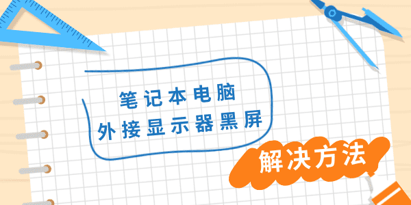 笔记本电脑外接显示器黑屏 教你四招轻松排查问题！