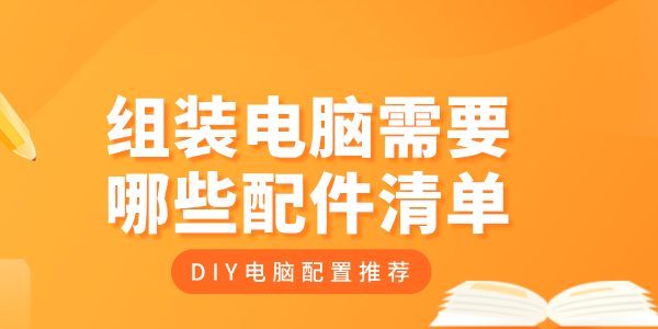 组装电脑需要哪些配件清单 DIY电脑配置推荐