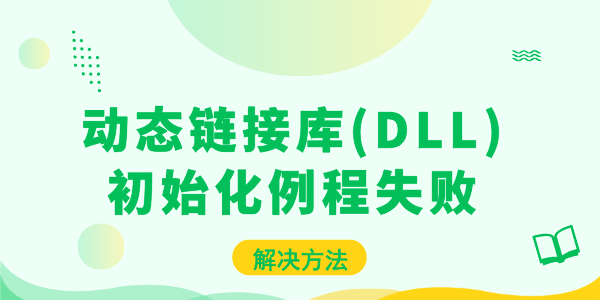 动态链接库(DLL)初始化例程失败问题 教你快速解决