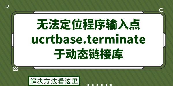 无法定位程序输入点ucrtbase.terminate于动态链接库 解决方法看这里
