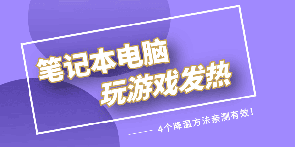 笔记本玩游戏发热严重怎么解决 4个降温方法亲测有效！ 