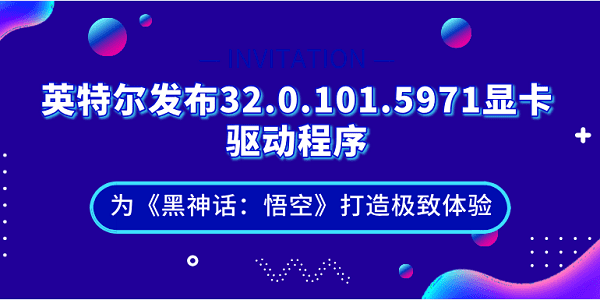 英特尔发布32.0.101.5971显卡驱动程序：为《黑神话：悟空》打造极致体验