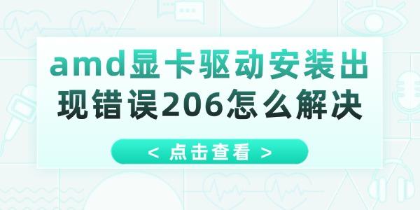 amd显卡驱动安装出现错误206怎么解决