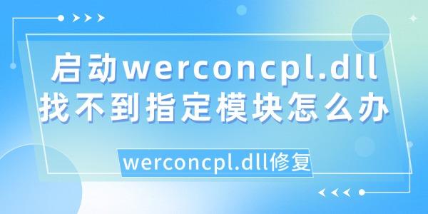 启动werconcpl.dll找不到指定模块怎么办