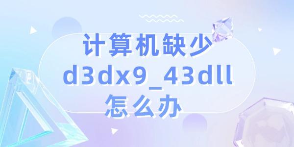 计算机缺少d3dx9_43dll怎么办