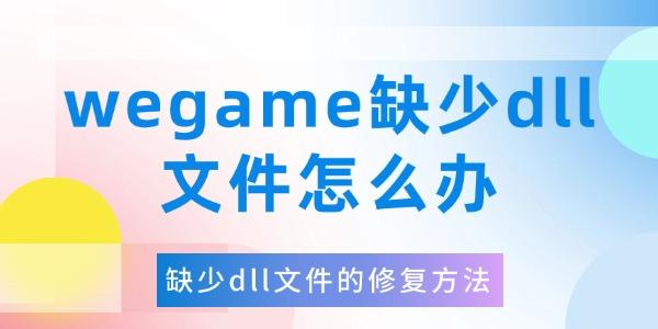 wegame缺少dll文件怎么办