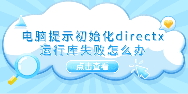 电脑提示初始化directx运行库失败怎么办 推荐这5个修复方案