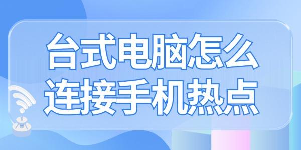 台式电脑怎么连接手机个人热点上网 赶紧来学