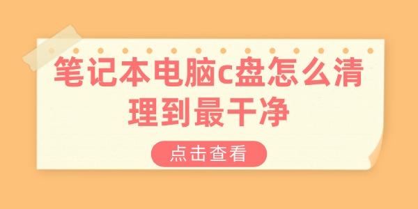 笔记本电脑c盘怎么清理到最干净