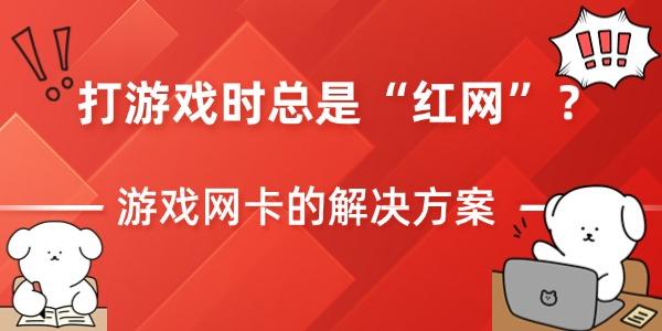 打游戏时总是“红网” 游戏网卡的解决方案