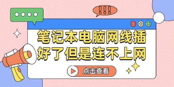 笔记本电脑网线插好了但是连不上网怎么办