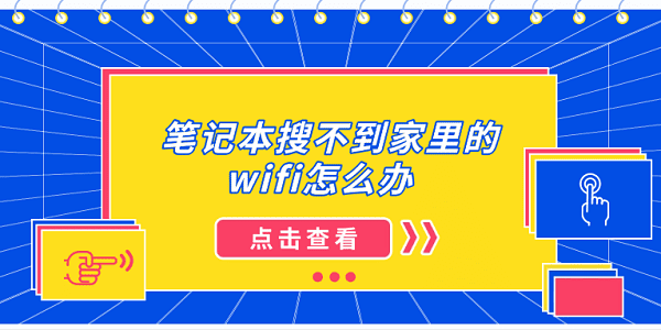 笔记本搜不到家里的wifi怎么办 5种常见的解决方案 笔记本搜不到家里的wifi怎么办 5种常见的解决方案